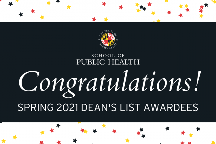 Congratulations to the Spring 2021 Dean's List Awardees at the UMD School of Public Health