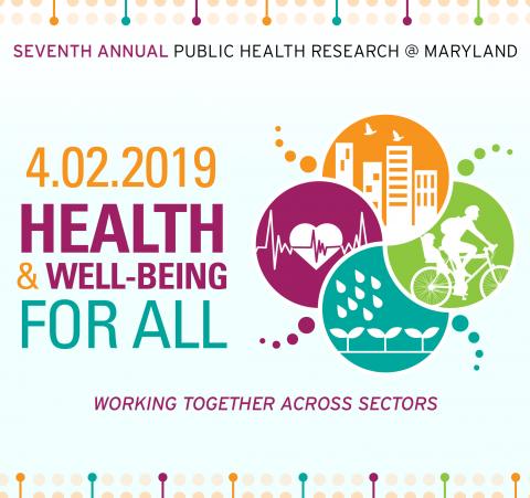 Seventh Annual Public Health Research@Maryland 4.02.2019 Health and Well-being for All Working Together Across Sectors logo 