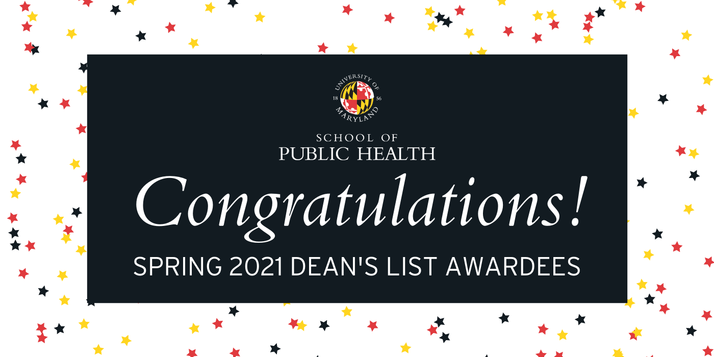 Congratulations to the Spring 2021 Dean's List Awardees at the UMD School of Public Health