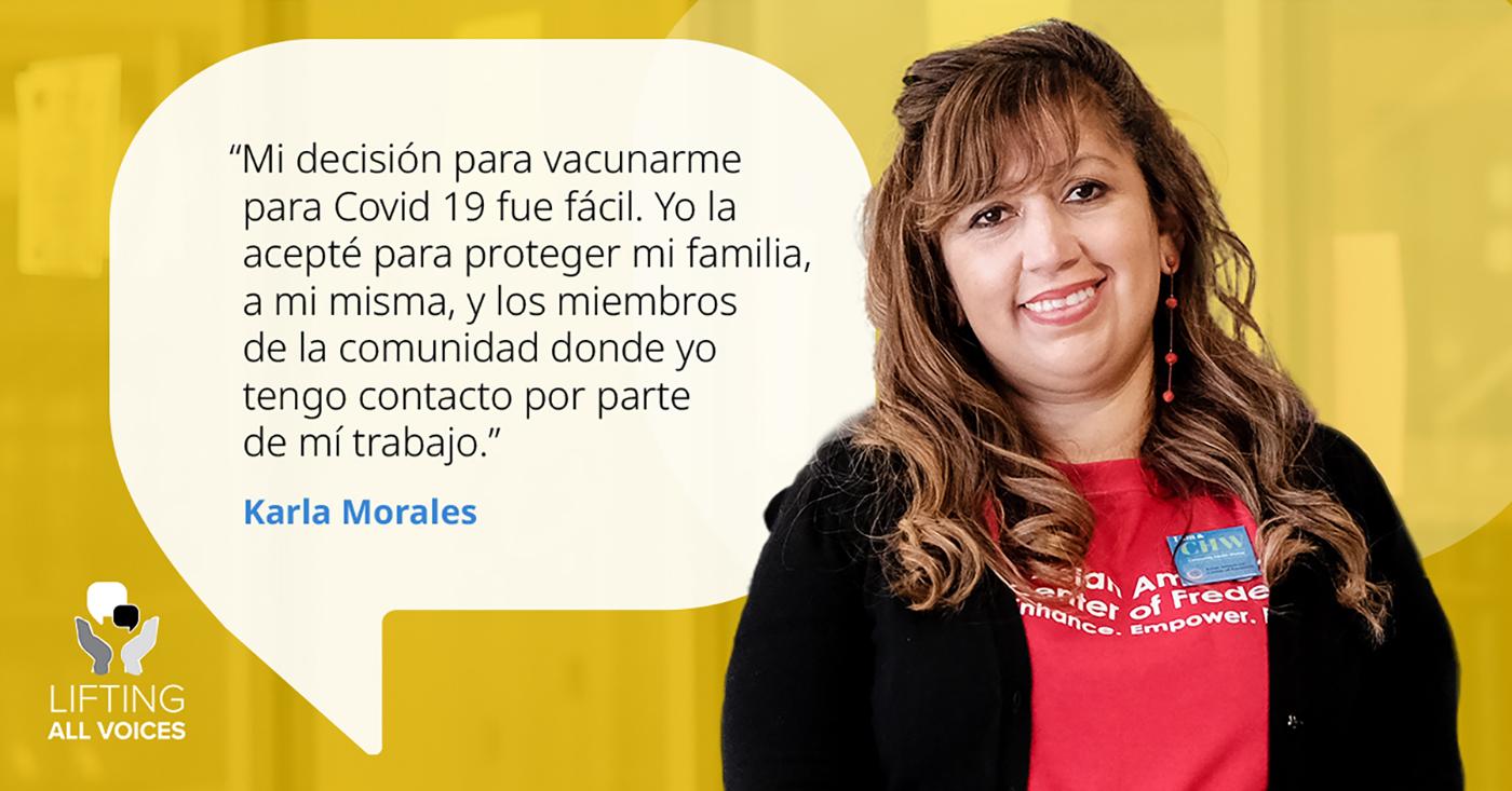 Community Health Worker Karla Morales is pictured wearing an Asian American Center of Frederick t-shirt. A speech bubble next to her quotes her in Spanish. The text translates to " My decision to get vaccinated for COVID-19 was easy; I got it to protect my family, myself and the community members I come in contact with through my job."