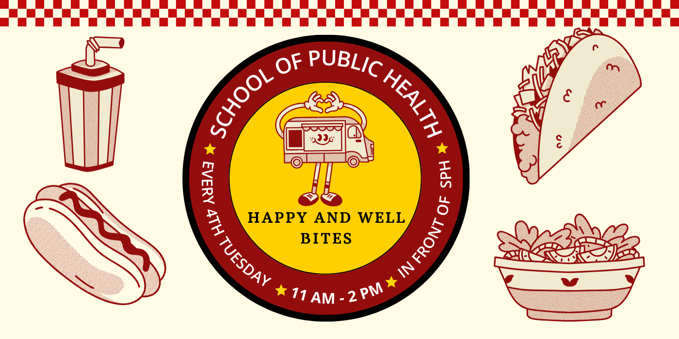 A flyer for the "School of Public Health: Happy and Well Bites" event. It features a circular logo with a food truck illustration and event details: "Every 4th Tuesday, 11 AM - 2 PM, in front of SPH." Surrounding are retro-style red illustrations of a milkshake, taco, hot dog, and salad bowl, with a red-and-white checkered border at the top.