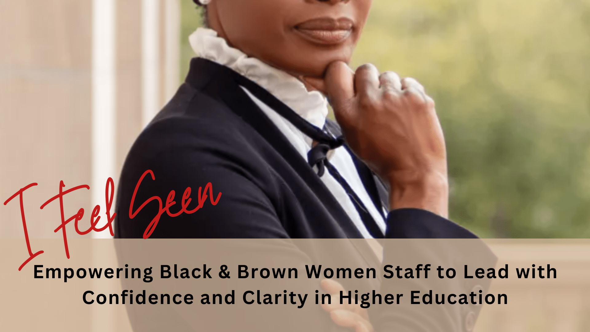 I Feel Seen: Empowering Black & Brown Women Staff to Lead with Confidence and Clarity in Higher Education